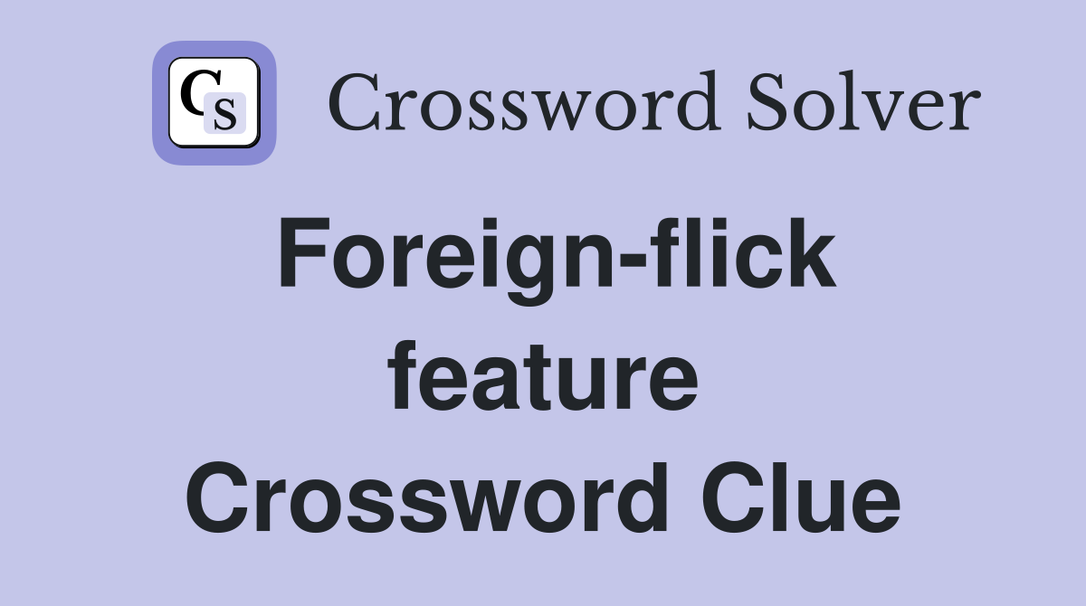 Foreign-flick feature Crossword Clue
