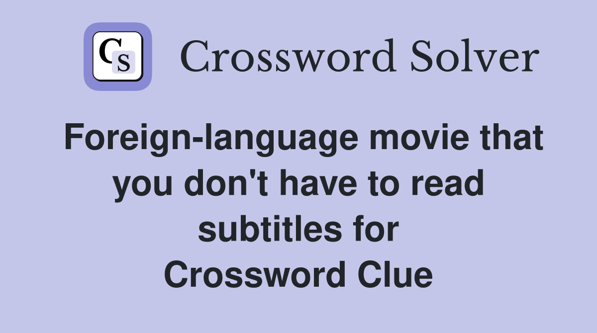 Foreign-language movie that you don't have to read subtitles for Crossword Clue