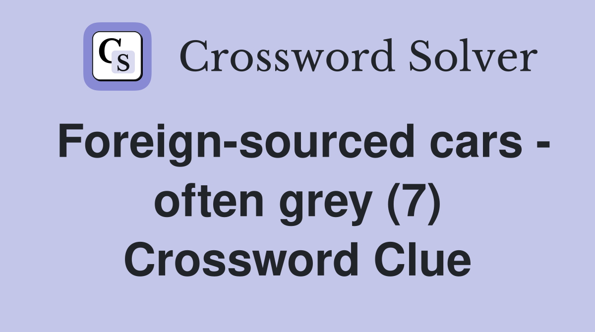 Foreign-sourced cars - often grey (7) Crossword Clue