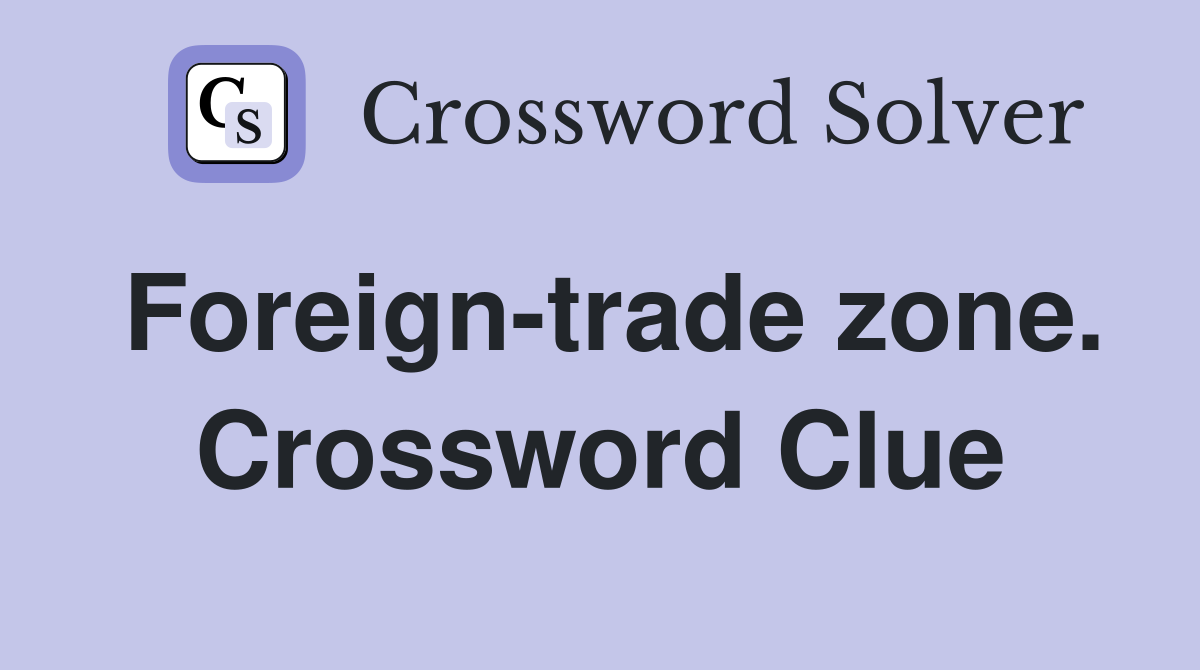 Foreign-trade zone. Crossword Clue