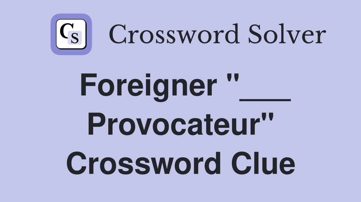 Foreigner "___ Provocateur" Crossword Clue