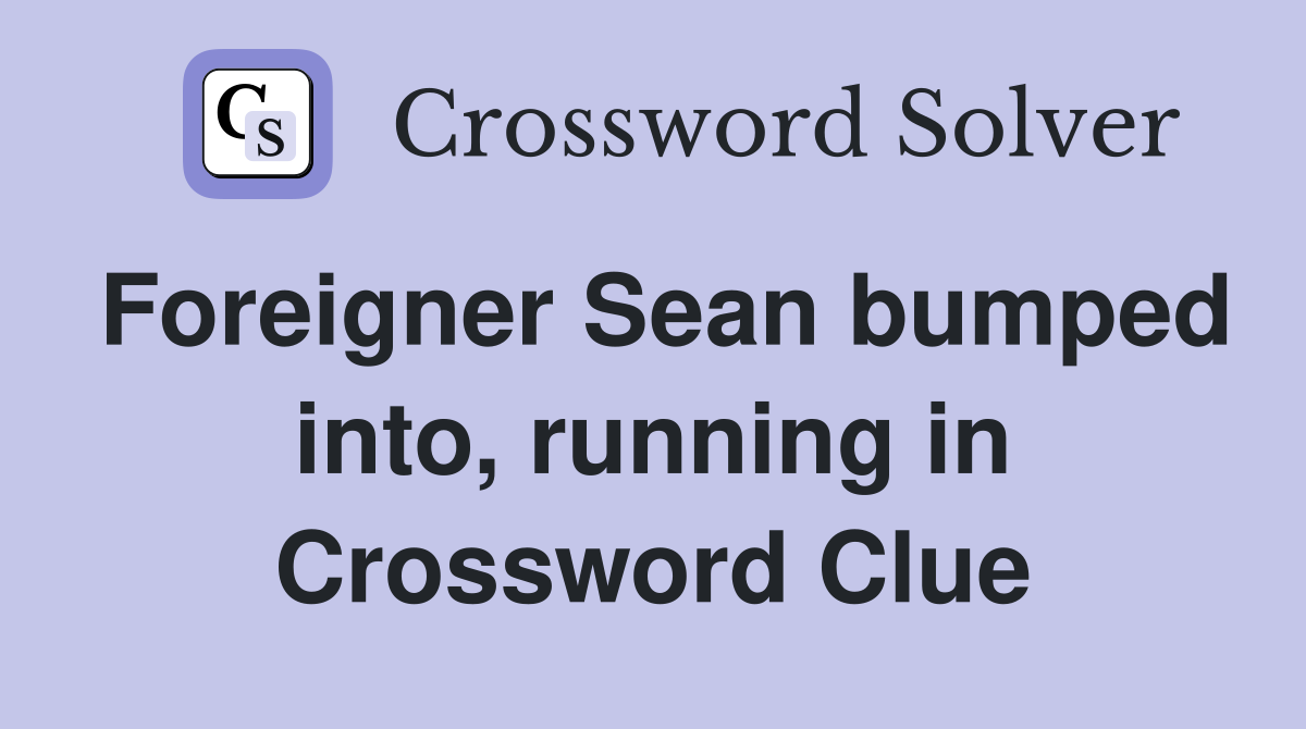 Foreigner Sean bumped into, running in Crossword Clue