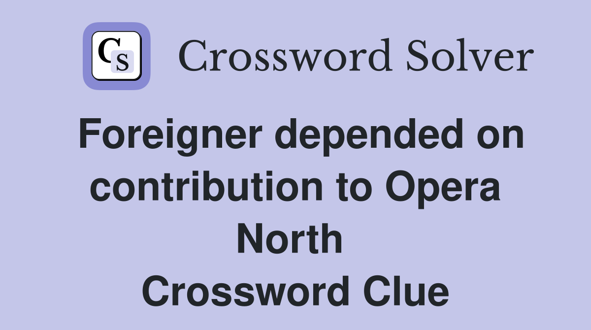 Foreigner depended on contribution to Opera North  Crossword Clue