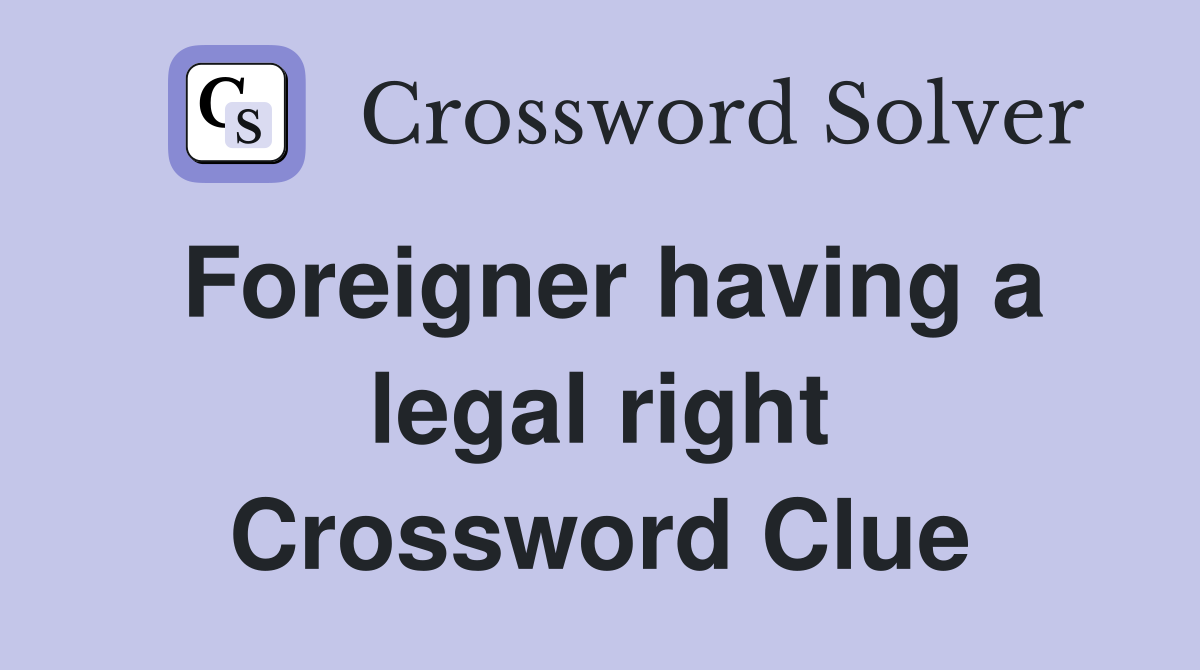 Foreigner having a legal right Crossword Clue