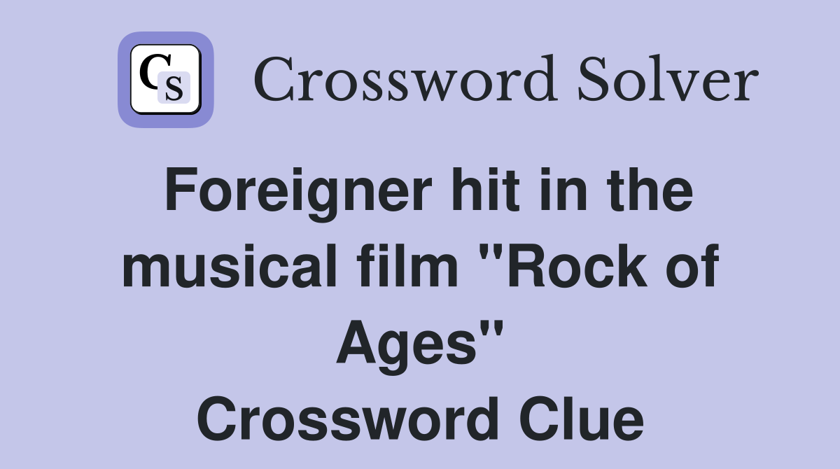 Foreigner hit in the musical film "Rock of Ages" Crossword Clue