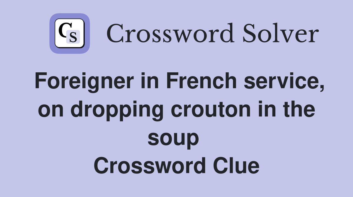 Foreigner in French service, on dropping crouton in the soup  Crossword Clue