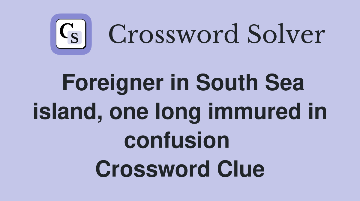 Foreigner in South Sea island, one long immured in confusion  Crossword Clue