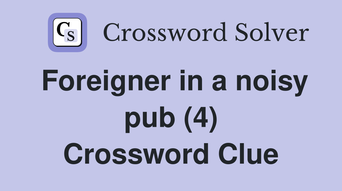 Foreigner in a noisy pub (4) Crossword Clue