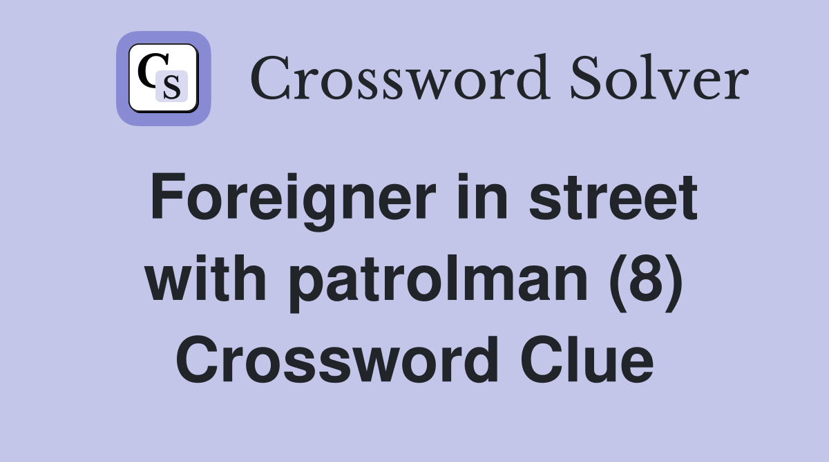 Foreigner in street with patrolman (8) Crossword Clue