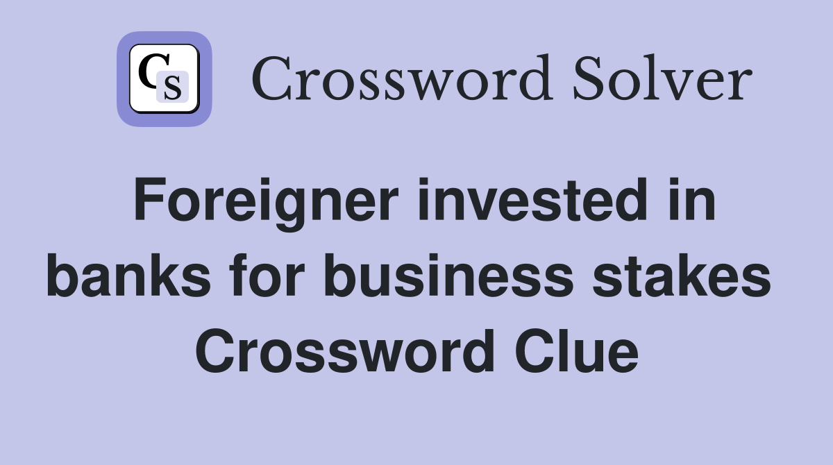 Foreigner invested in banks for business stakes  Crossword Clue