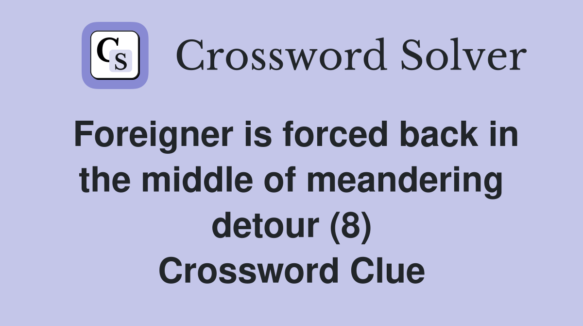 Foreigner is forced back in the middle of meandering detour (8) Crossword Clue