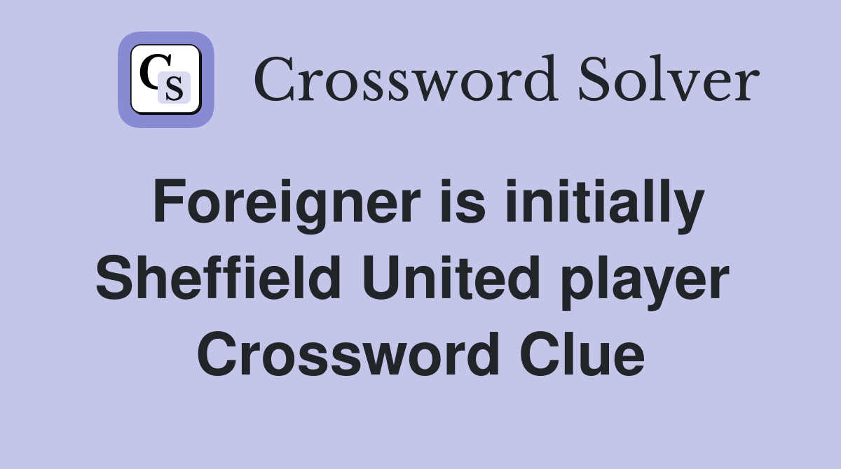 Foreigner is initially Sheffield United player  Crossword Clue