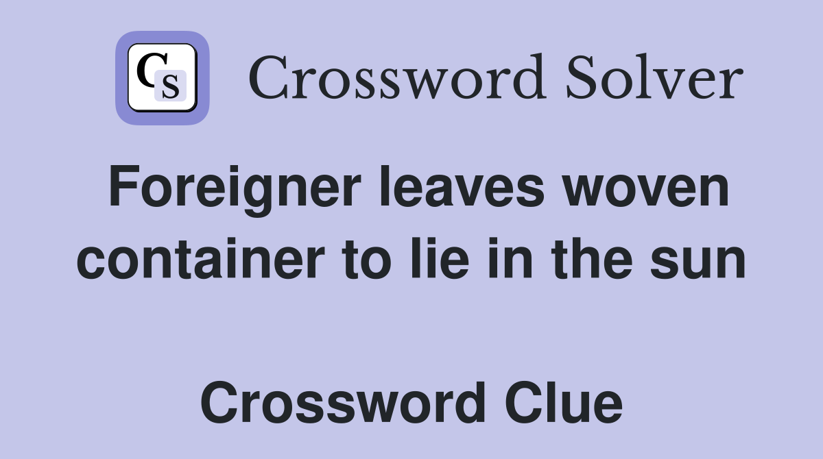 Foreigner leaves woven container to lie in the sun  Crossword Clue
