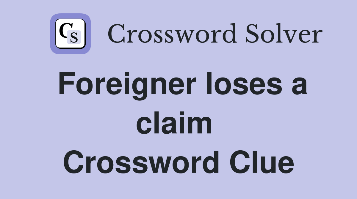 Foreigner loses a claim  Crossword Clue