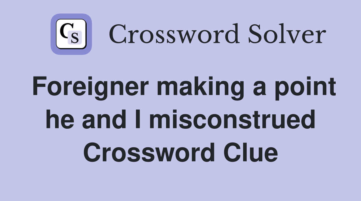 Foreigner making a point he and I misconstrued Crossword Clue