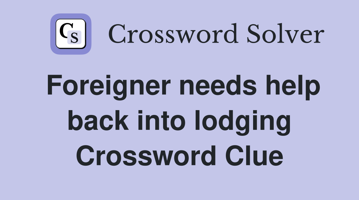 Foreigner needs help back into lodging Crossword Clue