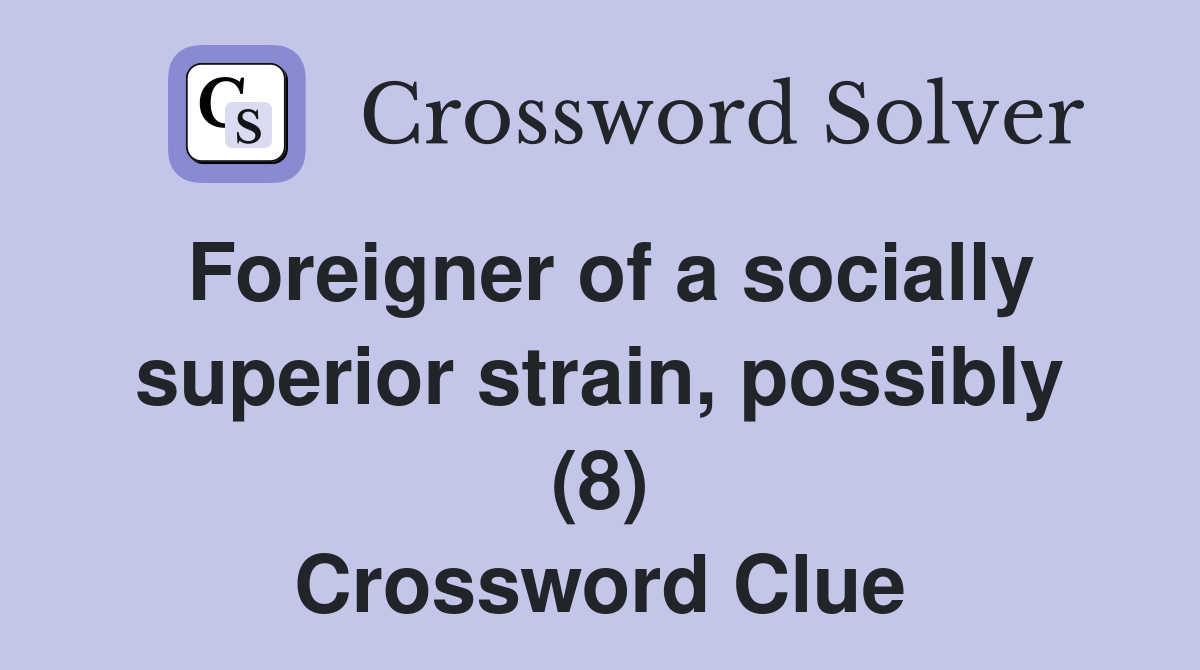 Foreigner of a socially superior strain, possibly (8) Crossword Clue