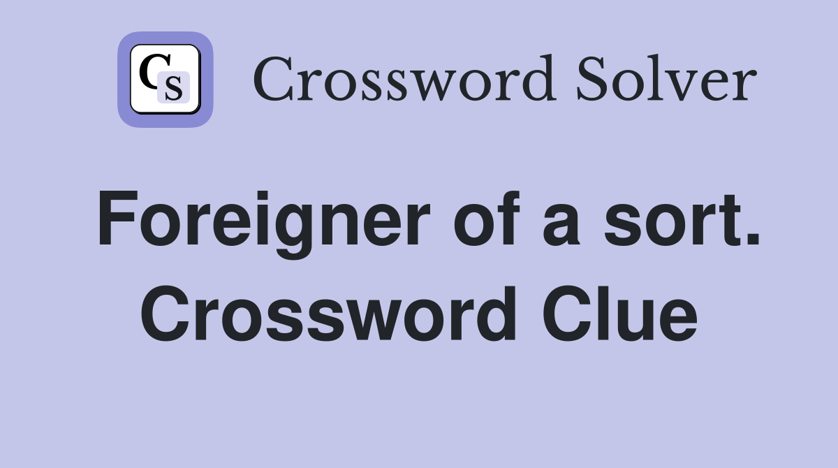Foreigner of a sort. Crossword Clue