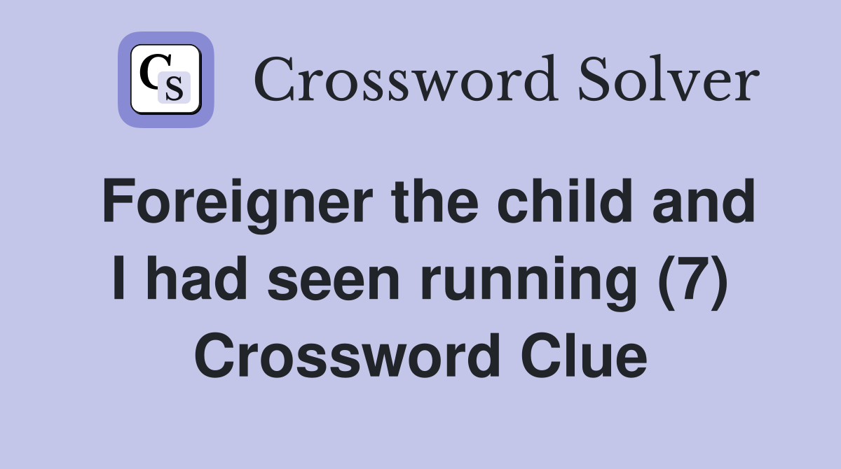 Foreigner the child and I had seen running (7) Crossword Clue