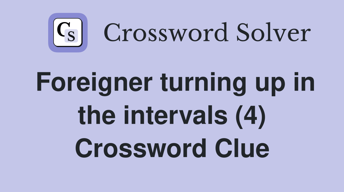 Foreigner turning up in the intervals (4) Crossword Clue