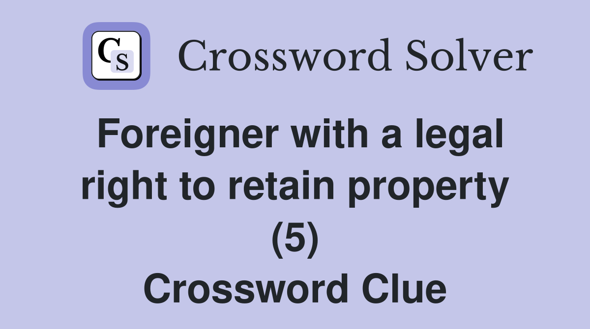 Foreigner with a legal right to retain property (5) Crossword Clue