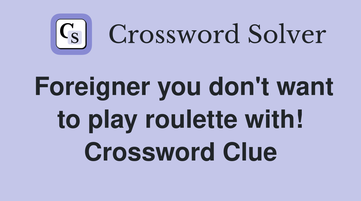 Foreigner you don't want to play roulette with! Crossword Clue