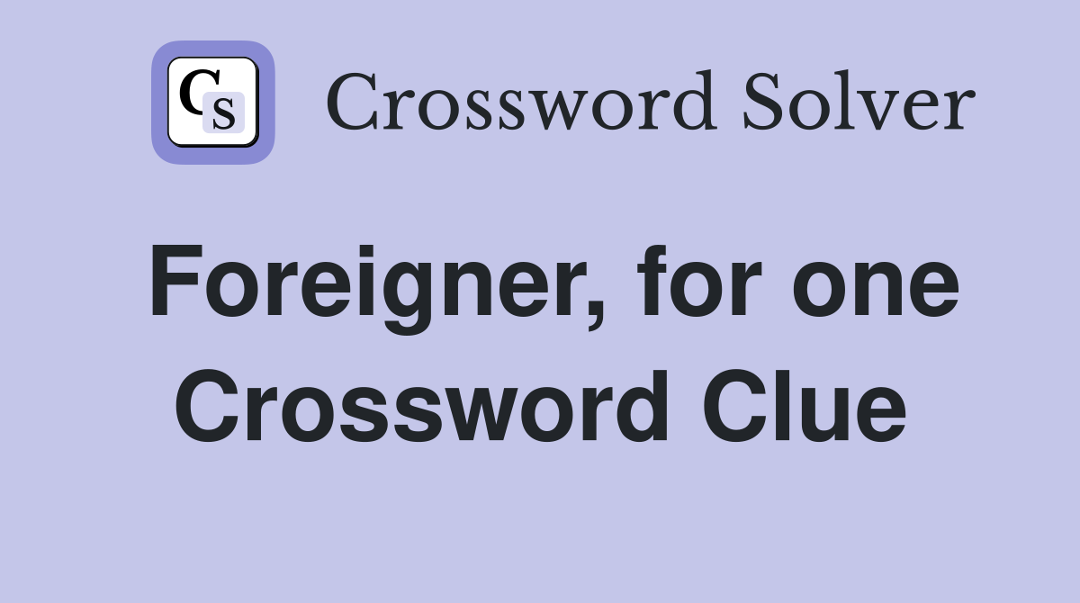 Foreigner, for one Crossword Clue