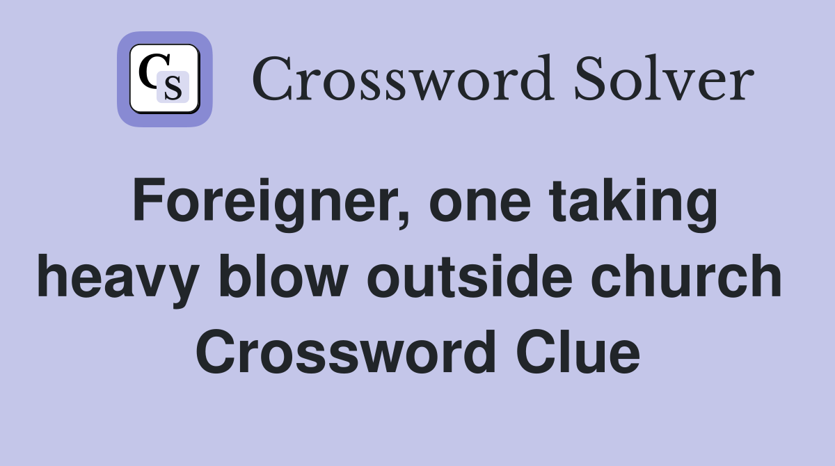 Foreigner, one taking heavy blow outside church  Crossword Clue