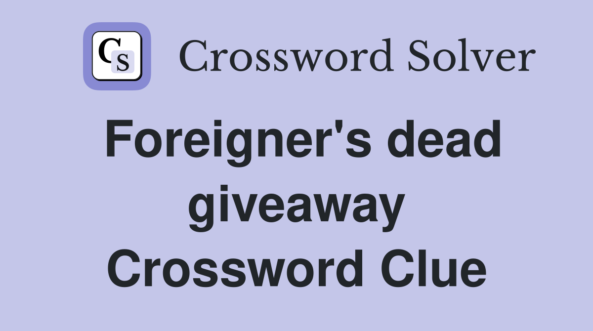Foreigner's dead giveaway Crossword Clue