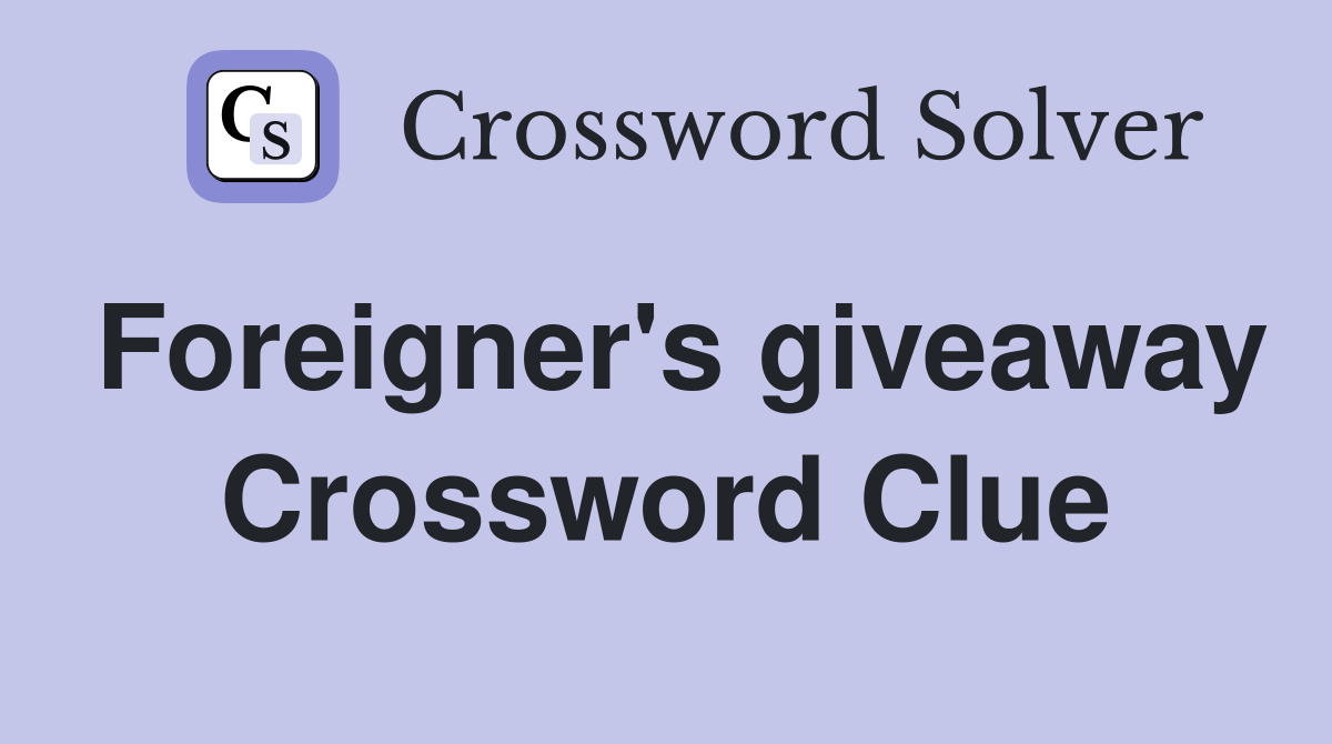 Foreigner's giveaway Crossword Clue