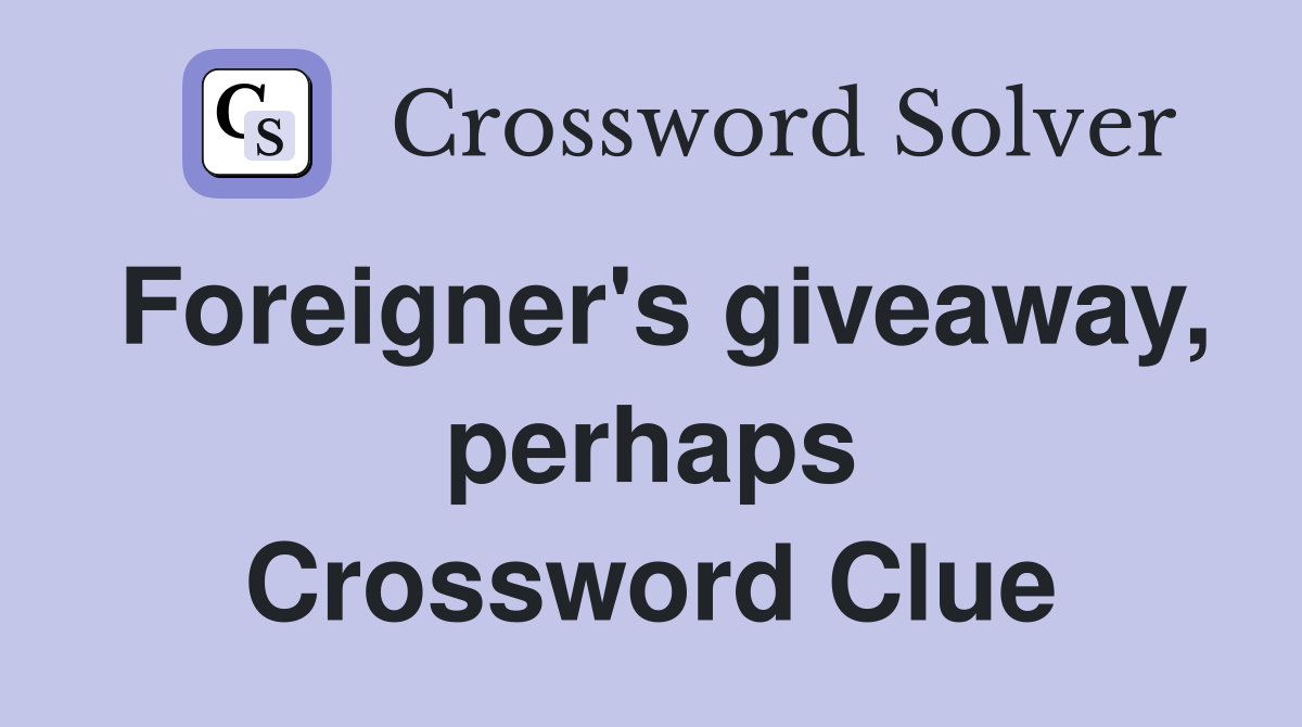 Foreigner's giveaway, perhaps Crossword Clue