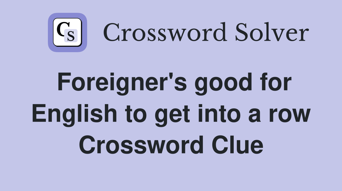 Foreigner's good for English to get into a row Crossword Clue