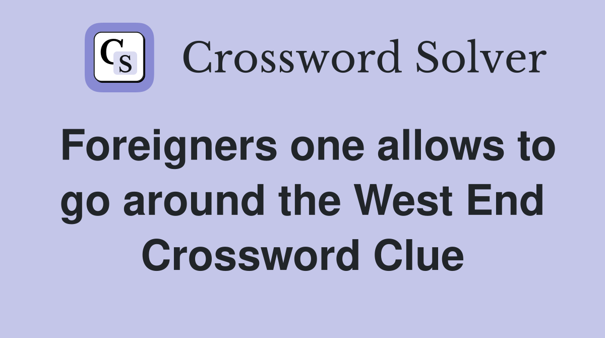 Foreigners one allows to go around the West End Crossword Clue