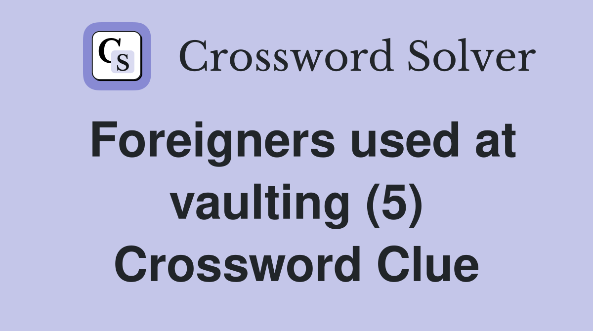 Foreigners used at vaulting (5) Crossword Clue