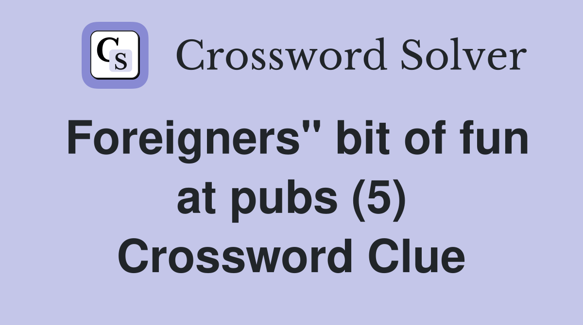 Foreigners" bit of fun at pubs (5) Crossword Clue