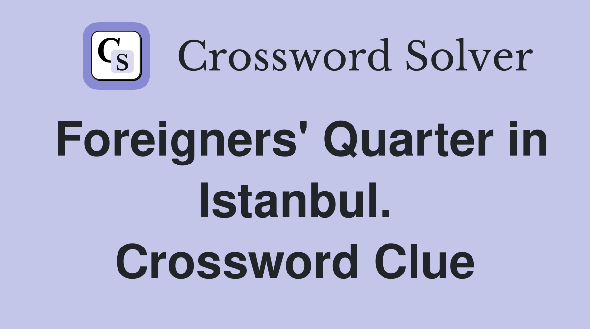 Foreigners' Quarter in Istanbul. Crossword Clue