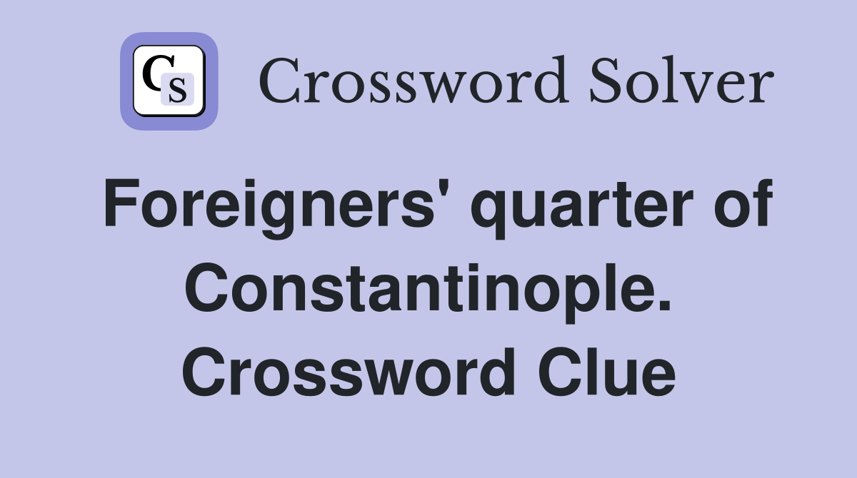 Foreigners' quarter of Constantinople. Crossword Clue