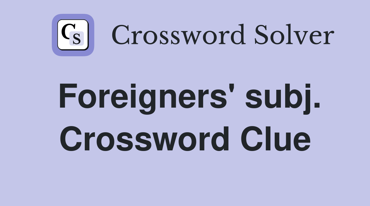 Foreigners' subj. Crossword Clue