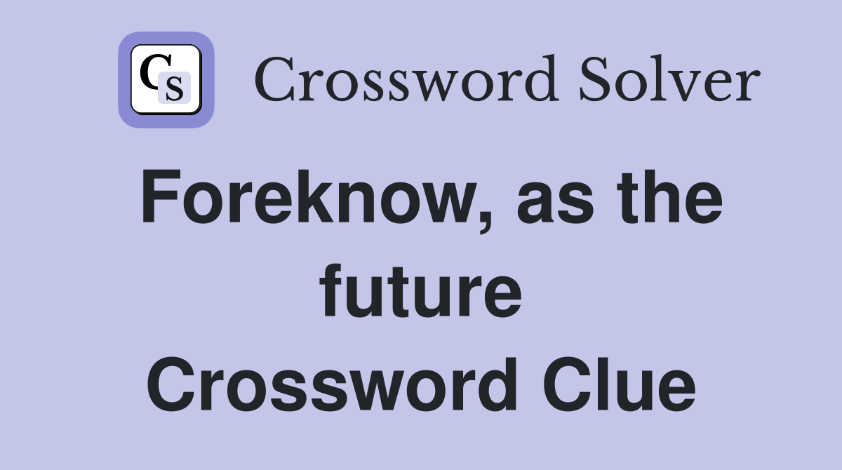 Foreknow, as the future Crossword Clue