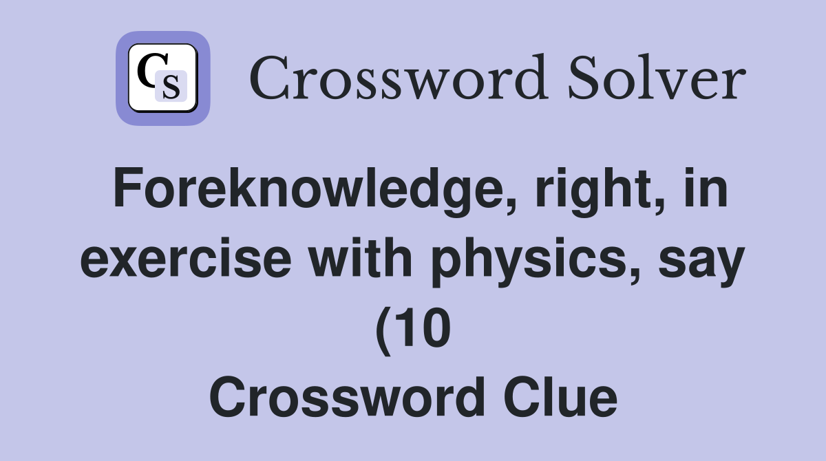 Foreknowledge right in exercise with physics say (10) Crossword Foreknowledge right in exercise with physics say (10) Crossword