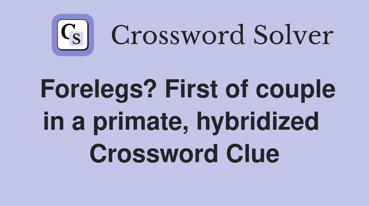 Forelegs? First of couple in a primate, hybridized  Crossword Clue