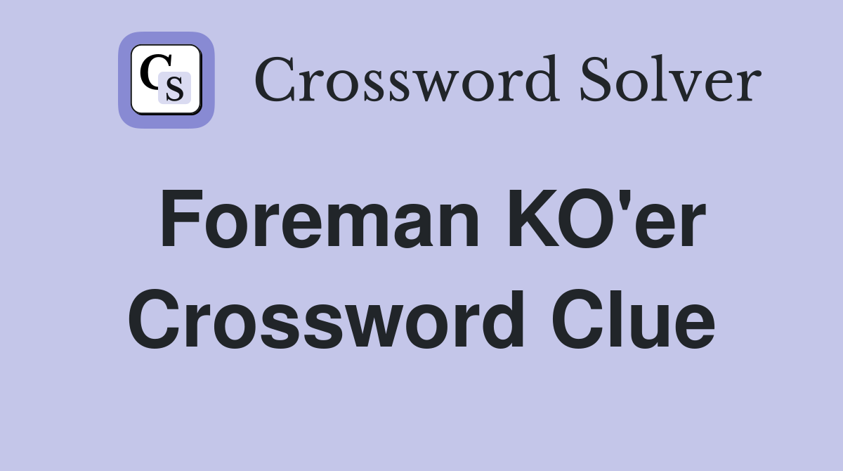 Foreman KO'er Crossword Clue