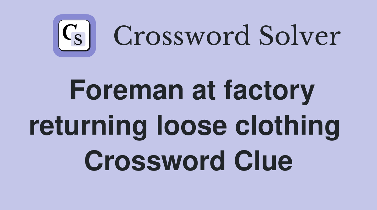 Foreman at factory returning loose clothing  Crossword Clue