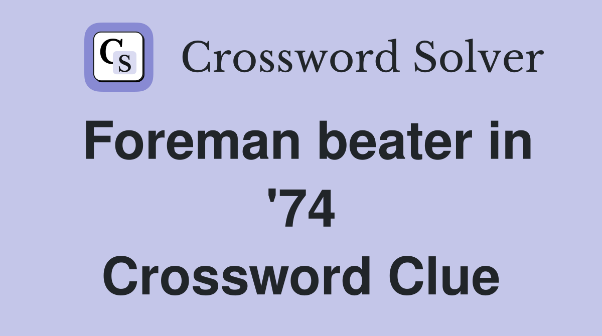 Foreman beater in '74 Crossword Clue