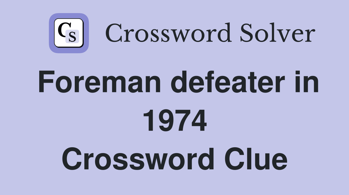 Foreman defeater in 1974 Crossword Clue