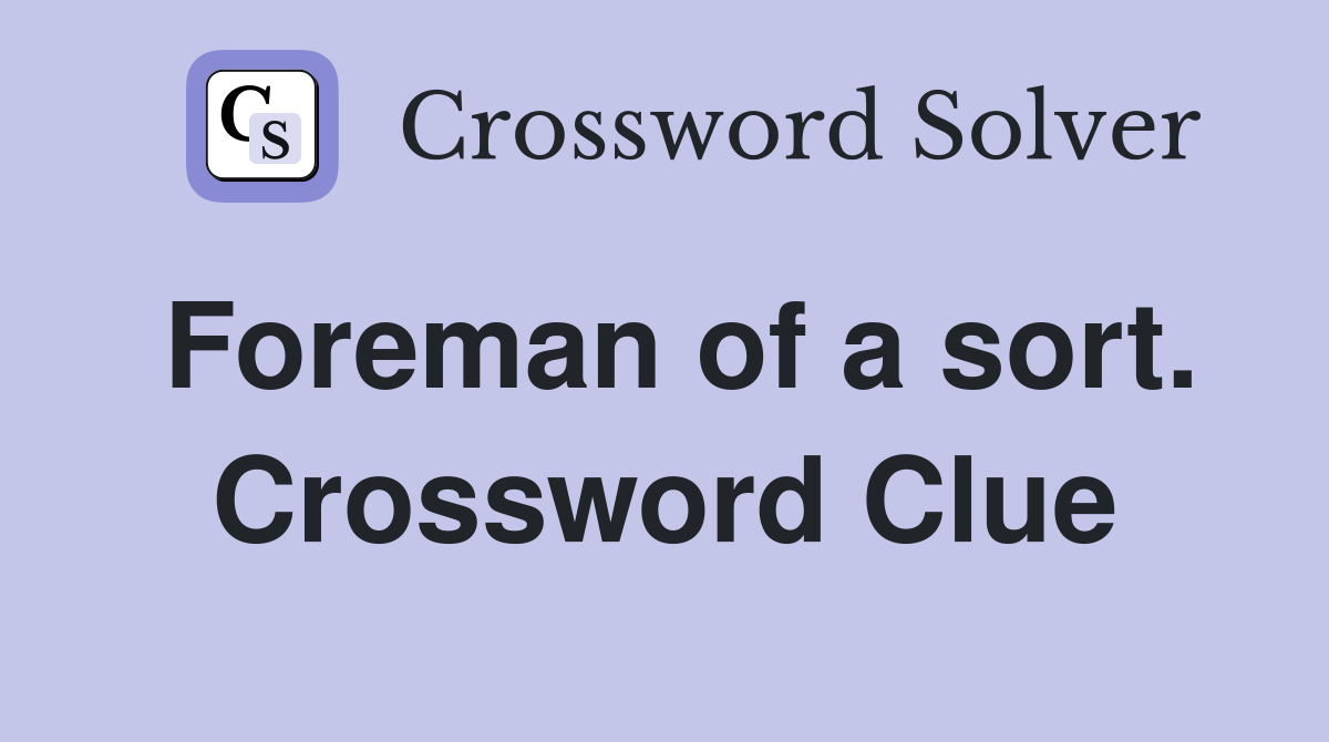 Foreman of a sort. Crossword Clue