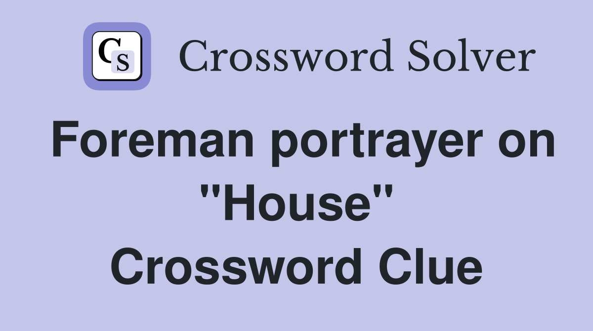 Foreman portrayer on "House" Crossword Clue