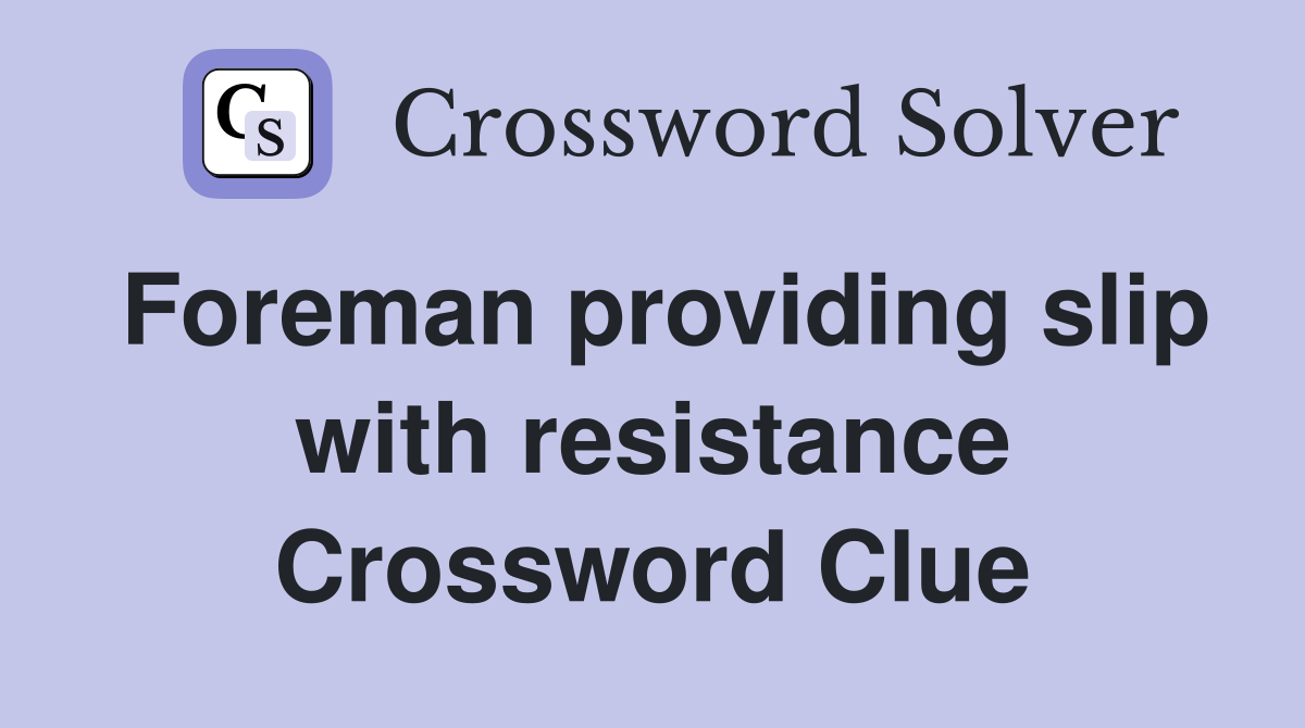 Foreman providing slip with resistance Crossword Clue