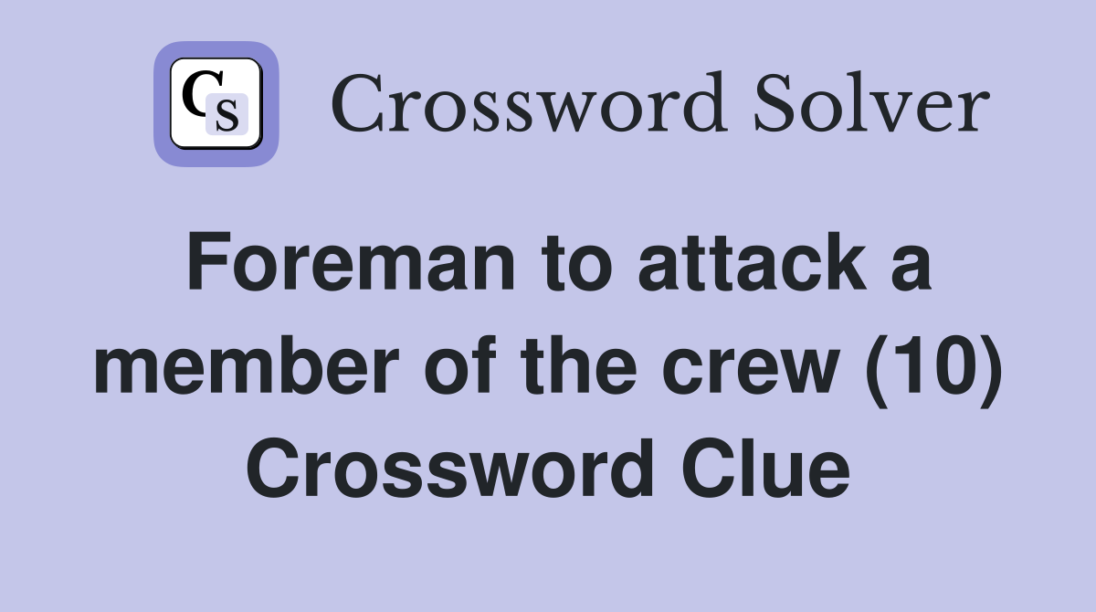 Foreman to attack a member of the crew (10) Crossword Clue