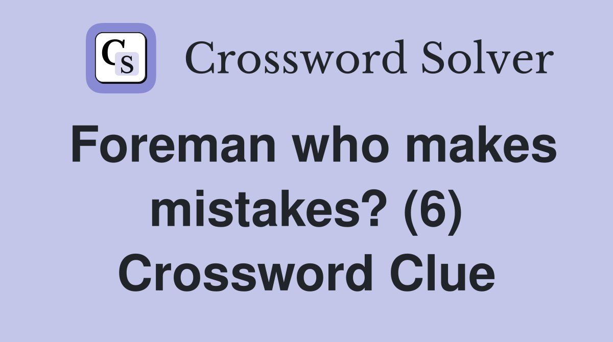 Foreman who makes mistakes? (6) Crossword Clue